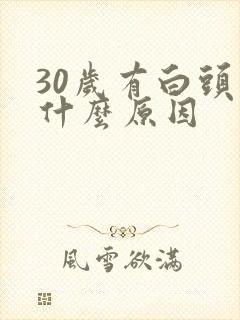 30岁有白头发什么原因