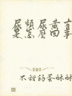 尿频尿黄有异味是怎么回事