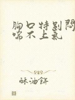 胸口特别闷感觉喘不上气