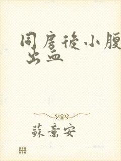 同房后小腹疼痛 出血