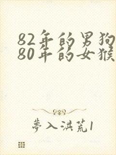 82年的男狗和80年的女猴姻缘上相配吗