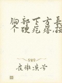 胸部下方长了一个硬疙瘩,按它就特别疼