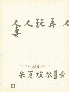 人人玩弄 人人妻