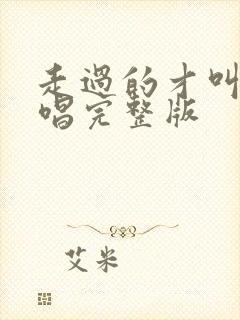 走过的才叫路原唱完整版