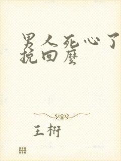 男人死心了还能挽回么