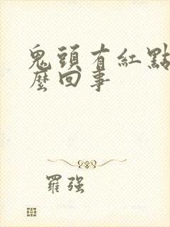 鬼头有红点是怎么回事