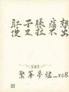 肚子胀痛想拉大便又拉不出来什么原因