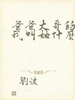 爸爸大哥的女儿我叫她什么