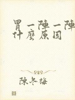 胃一阵一阵的痛什么原因