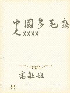 中国多毛熟妇乱人xxxx