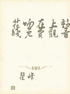 花吻在上动漫在线免费观看全集