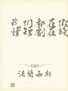 我们都在假装深情短剧在线观看