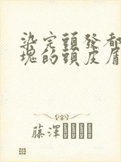 染完头发都是大块的头皮屑封面