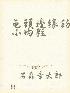 龟头边缘的一排小肉粒