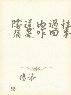 阴道内过性生活痛是咋回事封面