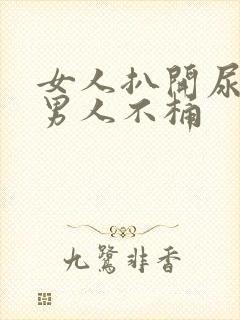 女人扒开尿口让男人不桶