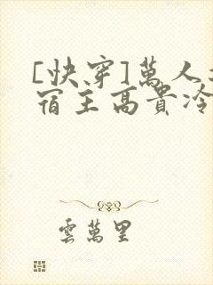 [快穿]万人迷宿主高贵冷艳(总受np)小说