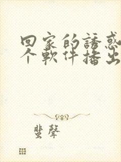 回家的诱惑在哪个软件播出的