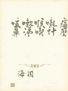 咳嗽喉咙痛流清鼻涕吃什么药