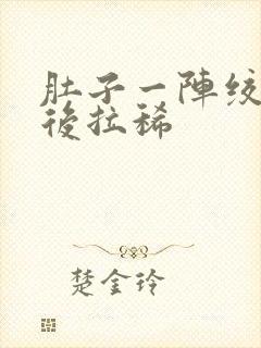 肚子一阵绞痛然后拉稀