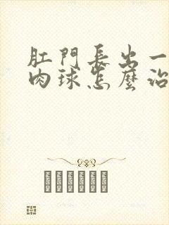 肛门长出一个小肉球怎么治疗