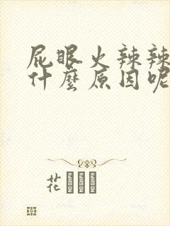 屁眼火辣辣的痛什么原因呢封面