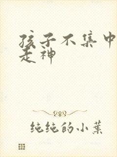 孩子不集中上课走神