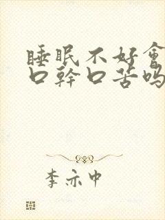 睡眠不好会引起口干口苦吗