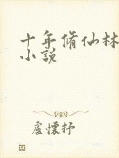 十年修仙林峰的小说