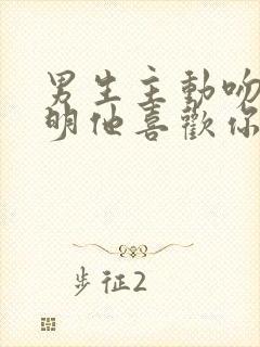 男生主动吻你说明他喜欢你吗