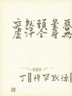 突然头晕恶心冒虚汗全身无力