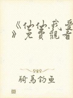 《仙仙.我爱你》免费观看漫画