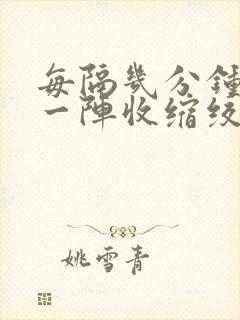 每隔几分钟胃就一阵收缩绞痛