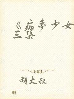 《痴梦少女》第三集