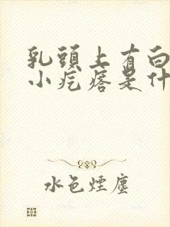 乳头上有白色的小疙瘩是什么封面