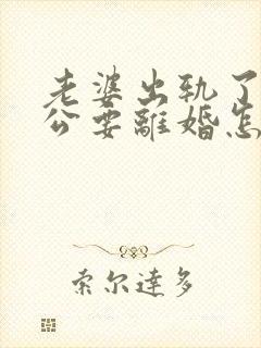 老婆出轨了,老公要离婚怎样挽回