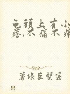 龟头上有小肉疙瘩,不痛不痒,是怎么回事封面