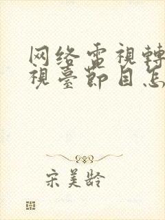 网络电视转换电视台节目怎么弄