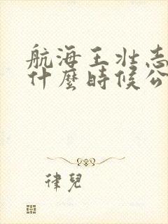 航海王壮志雄心什么时候公测