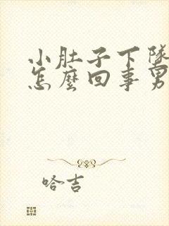 小肚子下坠胀疼怎么回事男