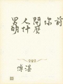男人问你前任说明什么