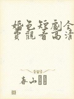 婚色短剧全集免费观看高清