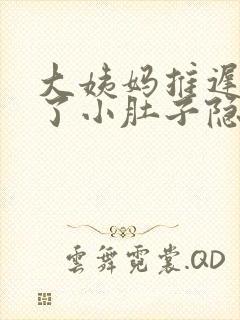 大姨妈推迟几天了小肚子隐隐作痛