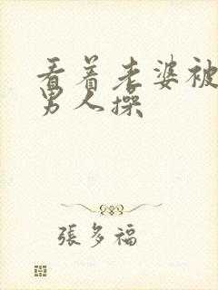 看着老婆被别的男人操封面