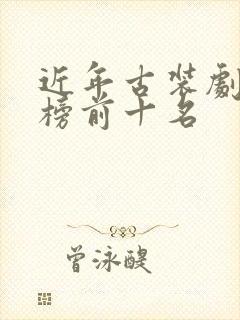 近年古装剧排行榜前十名封面