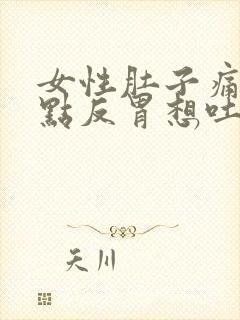 女性肚子痛还有点反胃想吐