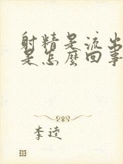 射精是流出来的是怎么回事啊