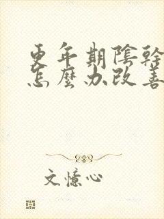 更年期阴干同房怎么办改善封面