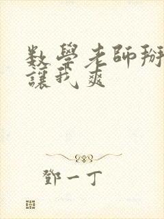 数学老师掰开腿让我爽