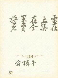 将军在上电视剧免费全集在线观看封面